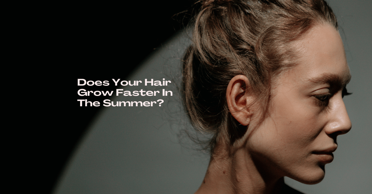 Does Your Hair Grow Faster In The Summer?