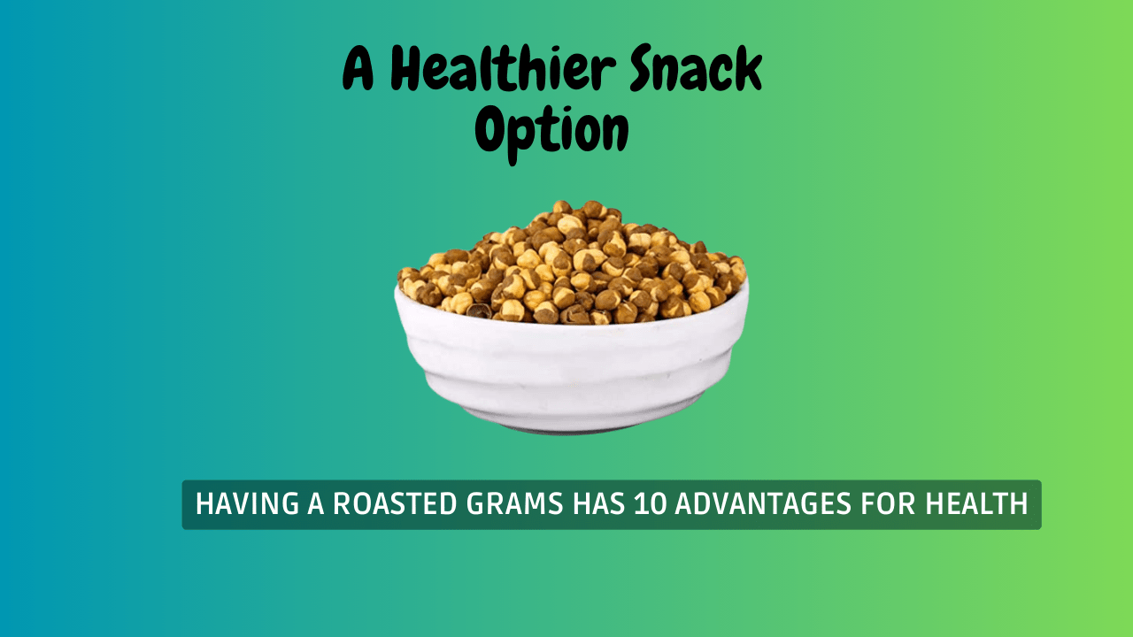 having a roasted grams has 10 advantages