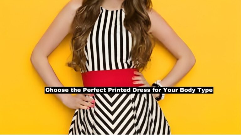 How to Choose the Perfect Printed Dress for Your Body Type?